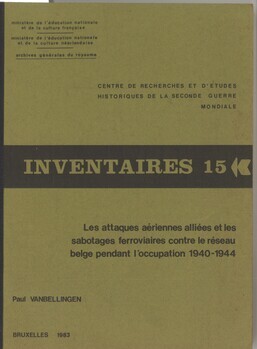 Inventaires 15 - Les attaques aériennes alliées et les sabotages ferroviaires contre le réseau belge pendant l'occupation 1940-1944. Tables géographiques et chronologiques